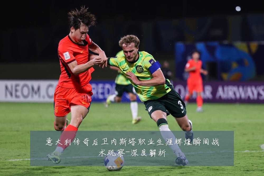 意大利传奇后卫内斯塔职业生涯辉煌瞬间战术观察-深度解析